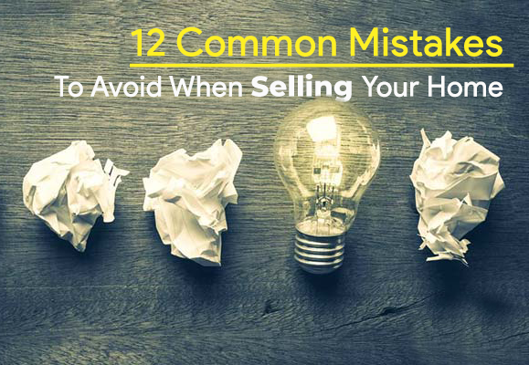 12 Mistakes To Avoid When Selling Your Home
